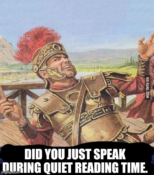 ABSOLUTELY BARBARIC! | DID YOU JUST SPEAK DURING QUIET READING TIME. | image tagged in absolutely barbaric | made w/ Imgflip meme maker