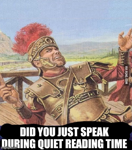 ABSOLUTELY BARBARIC! | DID YOU JUST SPEAK DURING QUIET READING TIME | image tagged in absolutely barbaric | made w/ Imgflip meme maker