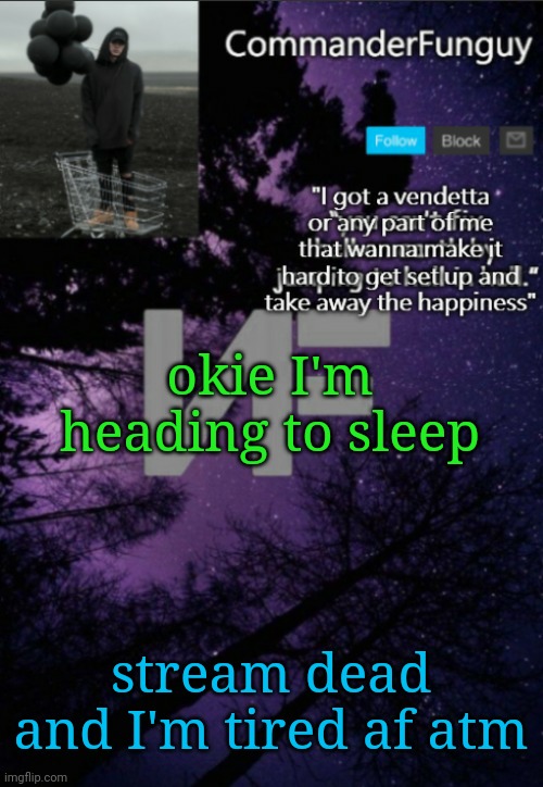 Cyall | okie I'm heading to sleep; stream dead and I'm tired af atm | image tagged in commanderfunguy nf template thx yachi | made w/ Imgflip meme maker