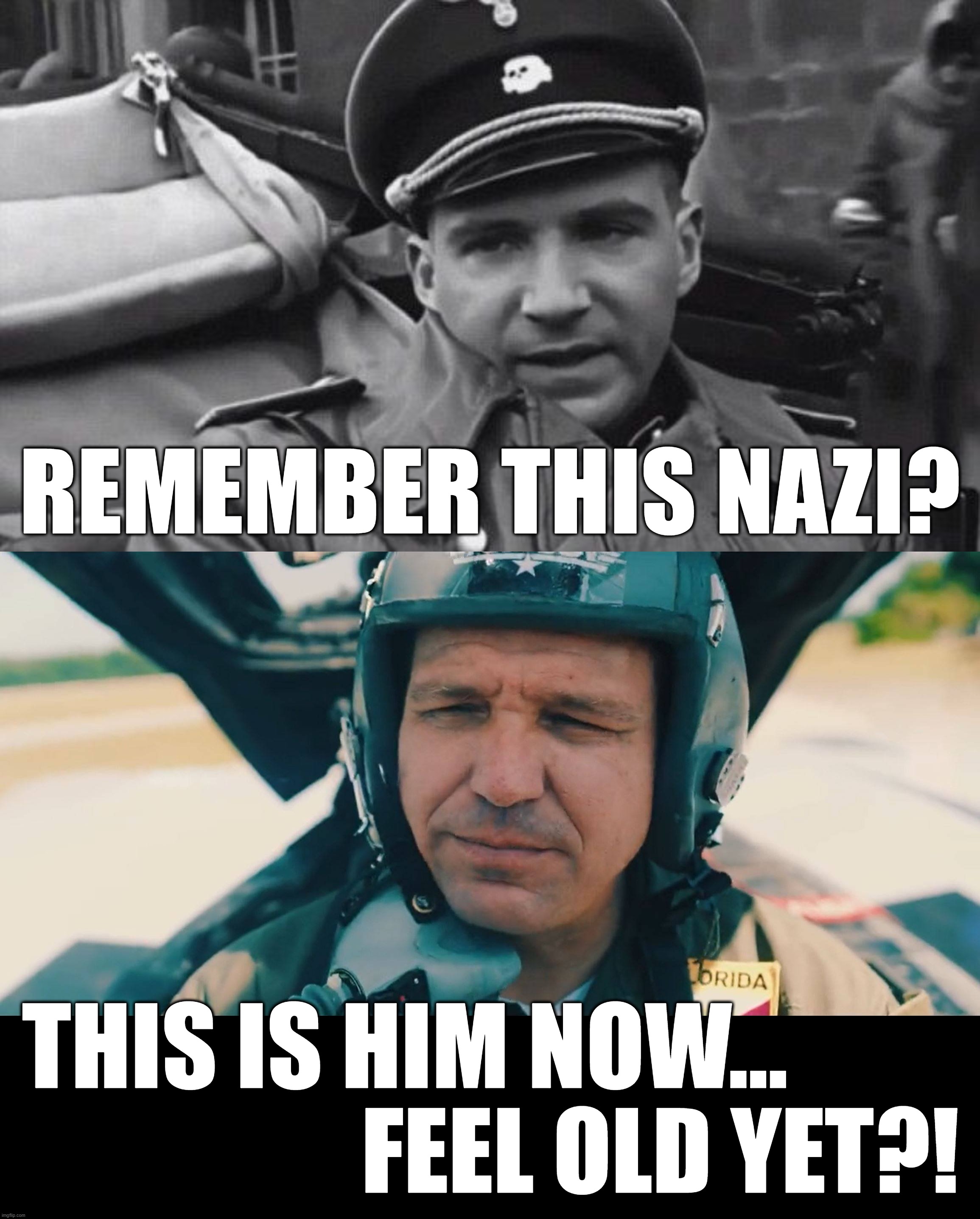 yeah, i am old... | REMEMBER THIS NAZI? THIS IS HIM NOW...         
                  FEEL OLD YET?! | image tagged in neo-nazis,i did nazi that coming,top gun,pew pew pew,feel old yet,ancient | made w/ Imgflip meme maker