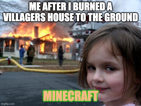 hehe.. |  ME AFTER I BURNED A VILLAGERS HOUSE TO THE GROUND; MINECRAFT | image tagged in memes,disaster girl | made w/ Imgflip meme maker