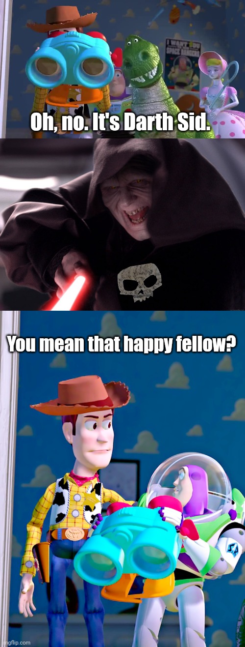 Darth Sid | Oh, no. It's Darth Sid. You mean that happy fellow? | image tagged in darth sidious | made w/ Imgflip meme maker