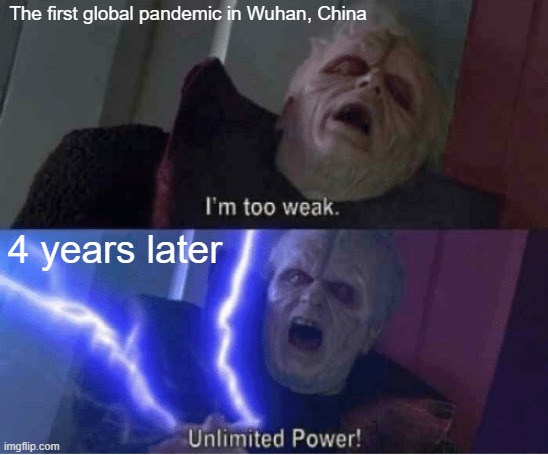 When you're a Chinese pandemic trying to eat a bat | The first global pandemic in Wuhan, China; 4 years later | image tagged in too weak unlimited power,memes | made w/ Imgflip meme maker