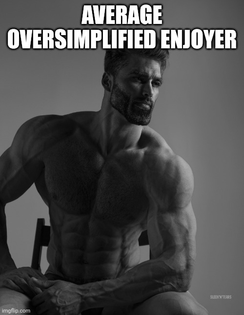Giga Chad | AVERAGE OVERSIMPLIFIED ENJOYER | image tagged in giga chad | made w/ Imgflip meme maker