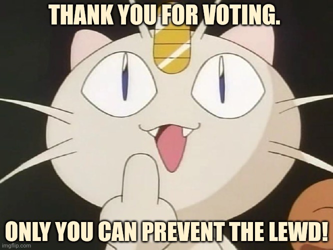 Meowth Middle Claw | THANK YOU FOR VOTING. ONLY YOU CAN PREVENT THE LEWD! | image tagged in meowth middle claw | made w/ Imgflip meme maker