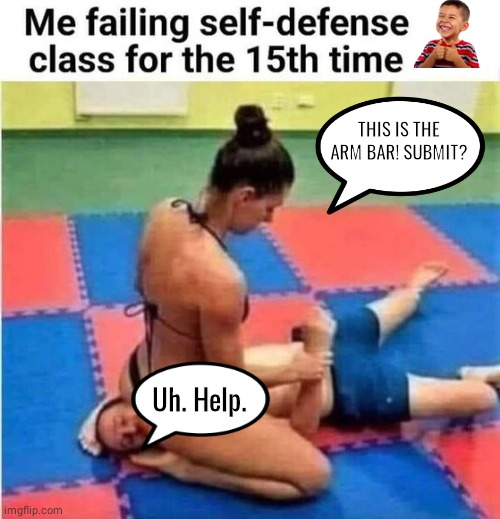 Perv failing self defense class | THIS IS THE ARM BAR! SUBMIT? Uh. Help. | image tagged in pretty girl | made w/ Imgflip meme maker