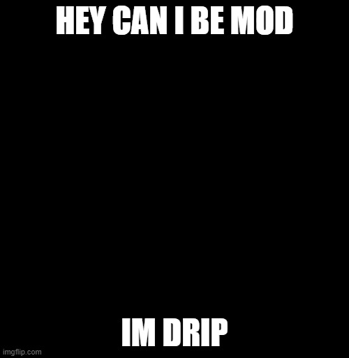 Goku Drip | HEY CAN I BE MOD; IM DRIP | image tagged in goku drip | made w/ Imgflip meme maker