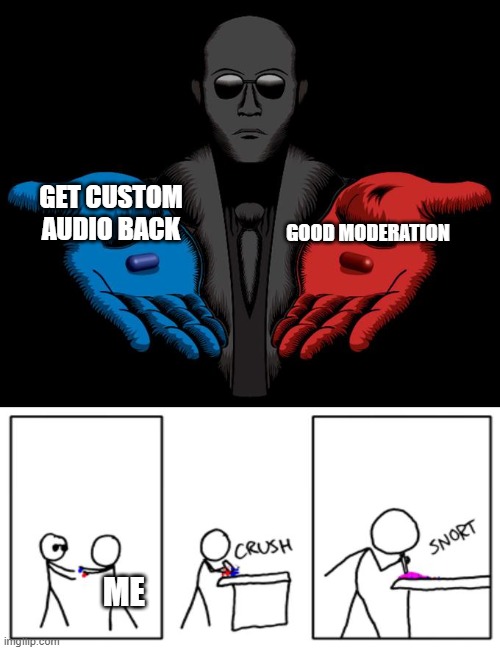 THAT UPDATE WAS BULLSHI | GET CUSTOM AUDIO BACK; GOOD MODERATION; ME | image tagged in snorting the blue pill and red pill | made w/ Imgflip meme maker