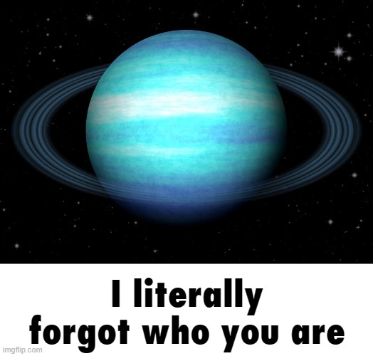 I literally forgot who you are | made w/ Imgflip meme maker