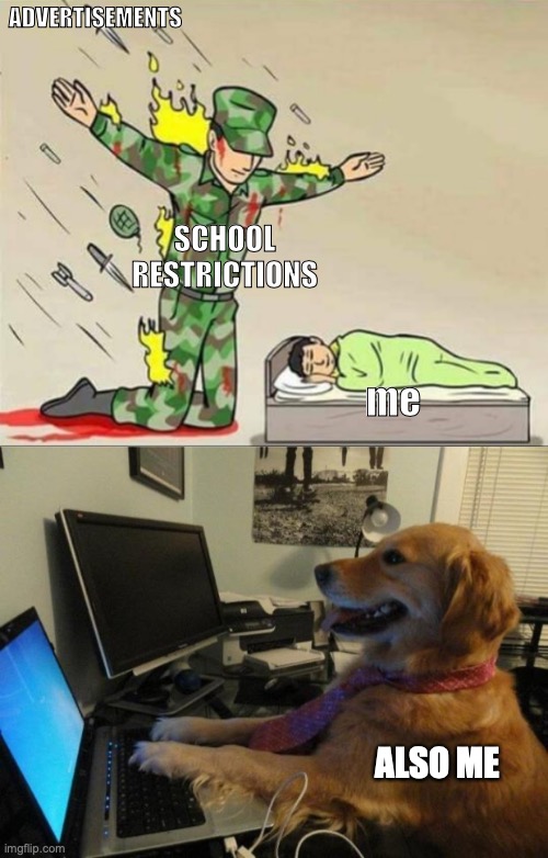 school can't stop me from unblocked gamesssss | ADVERTISEMENTS; SCHOOL RESTRICTIONS; me; ALSO ME | image tagged in soldier protecting sleeping child,dog behind a computer,unblocked games | made w/ Imgflip meme maker