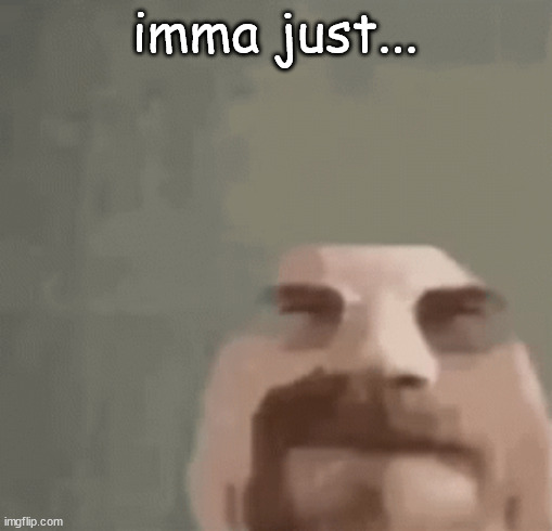 heisenburger | imma just... | image tagged in heisenburger | made w/ Imgflip meme maker