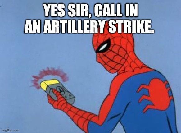 spiderman detector | YES SIR, CALL IN AN ARTILLERY STRIKE. | image tagged in spiderman detector | made w/ Imgflip meme maker