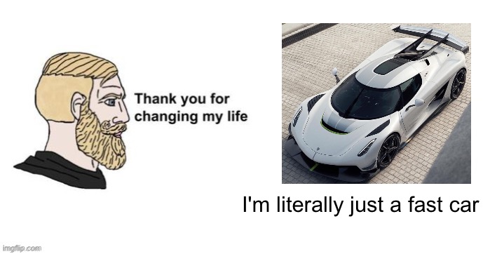 i'm not a gigachad in any way, but yes | I'm literally just a fast car | image tagged in thank you for saving my life,koenigsegg jesko,koenigsegg,cars,hypercar,fast car | made w/ Imgflip meme maker