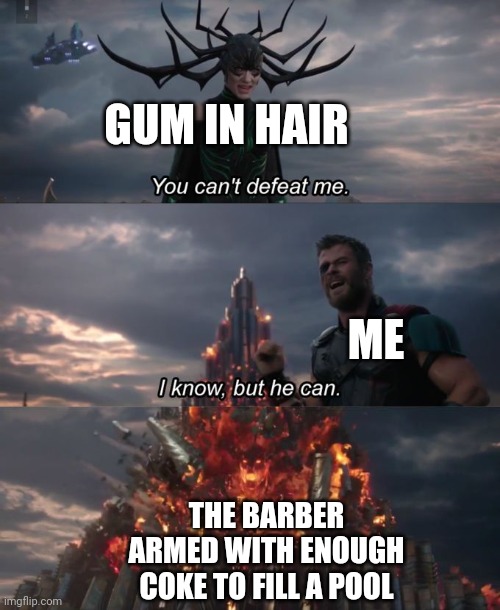 Can coke really get gum out of hair??? | GUM IN HAIR; ME; THE BARBER ARMED WITH ENOUGH COKE TO FILL A POOL | image tagged in you can't defeat me | made w/ Imgflip meme maker