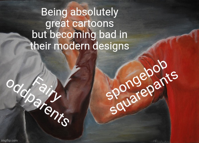 Similar comparisons | Being absolutely great cartoons but becoming bad in their modern designs; spongebob squarepants; Fairy oddparents | image tagged in memes,epic handshake | made w/ Imgflip meme maker