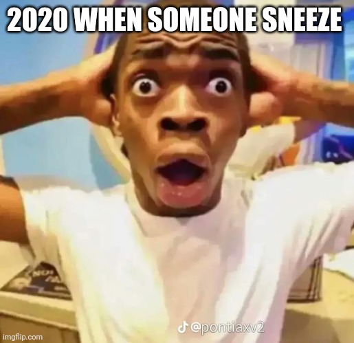 Shocked black guy | 2020 WHEN SOMEONE SNEEZE | image tagged in shocked black guy | made w/ Imgflip meme maker