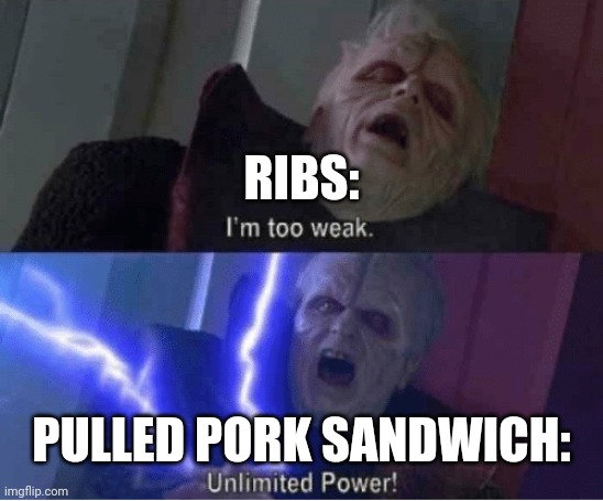 Pulled pork be unlimited in comparison to ribs | RIBS:; PULLED PORK SANDWICH: | image tagged in too weak unlimited power | made w/ Imgflip meme maker