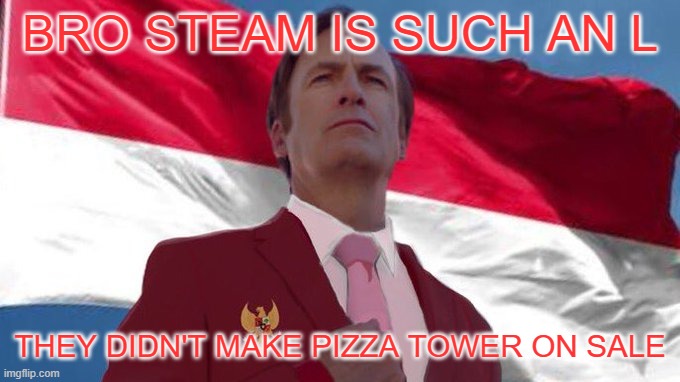 INDONESIA MENTIONED!!!!!! | BRO STEAM IS SUCH AN L; THEY DIDN'T MAKE PIZZA TOWER ON SALE | image tagged in indonesia mentioned | made w/ Imgflip meme maker