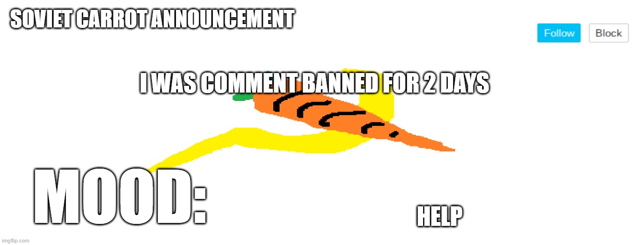 soviet_carrot announcement template | I WAS COMMENT BANNED FOR 2 DAYS; HELP | image tagged in soviet_carrot announcement template | made w/ Imgflip meme maker