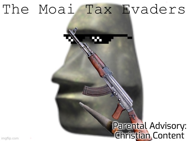 The Moai Tax Evaders; Parental Advisory: Christian Content | made w/ Imgflip meme maker