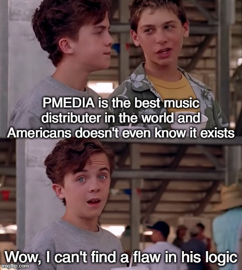 Open torrent websites to find out | PMEDIA is the best music distributer in the world and Americans doesn't even know it exists; Wow, I can't find a flaw in his logic | image tagged in wow i can't find a flaw in his logic,pmedia,music,torrent | made w/ Imgflip meme maker