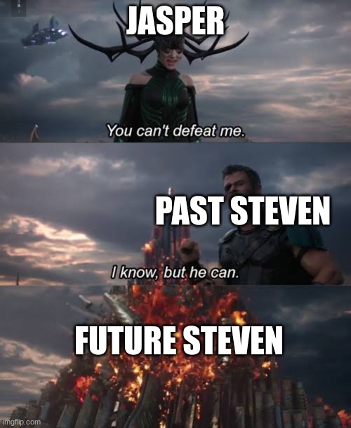 Thor Ragnarok Meme | JASPER; PAST STEVEN; FUTURE STEVEN | image tagged in thor ragnarok meme | made w/ Imgflip meme maker