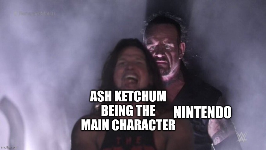 AJ Styles & Undertaker | ASH KETCHUM BEING THE MAIN CHARACTER; NINTENDO | image tagged in aj styles undertaker | made w/ Imgflip meme maker
