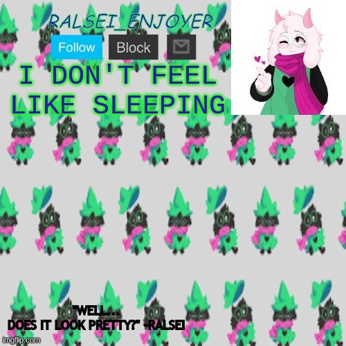 Evan's Ralsei Template | I DON'T FEEL LIKE SLEEPING | image tagged in evan's ralsei template | made w/ Imgflip meme maker