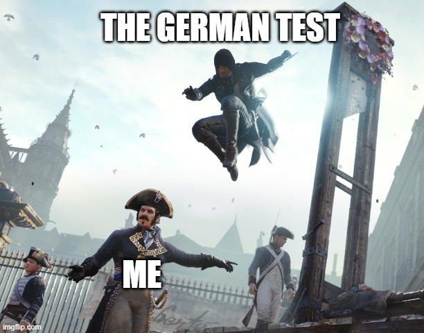 but why... i thought i was ready... | THE GERMAN TEST; ME | image tagged in assassin's creed jump,memes,school | made w/ Imgflip meme maker