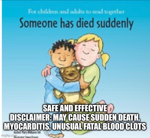 SAFE AND EFFECTIVE
DISCLAIMER: MAY CAUSE SUDDEN DEATH, MYOCARDITIS, UNUSUAL FATAL BLOOD CLOTS | made w/ Imgflip meme maker