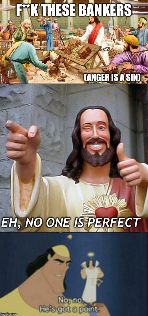 F**K THESE BANKERS (ANGER IS A SIN) EH, NO ONE IS PERFECT | image tagged in memes,buddy christ,no no hes got a point | made w/ Imgflip meme maker