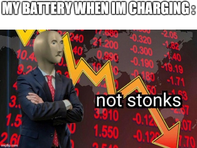 Is it just me? | MY BATTERY WHEN IM CHARGING : | image tagged in not stonks | made w/ Imgflip meme maker