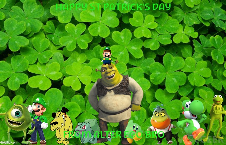 happy st patrick's day 2023 | HAPPY ST PATRICK'S DAY; FROM ALTER EGO BRO | image tagged in clover,memes,st patrick's day | made w/ Imgflip meme maker