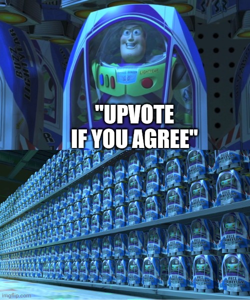 Buzz lightyear clones | "UPVOTE IF YOU AGREE" | image tagged in buzz lightyear clones,memes,funny,upvote beggars,why are you reading this,random tag i decided to put | made w/ Imgflip meme maker