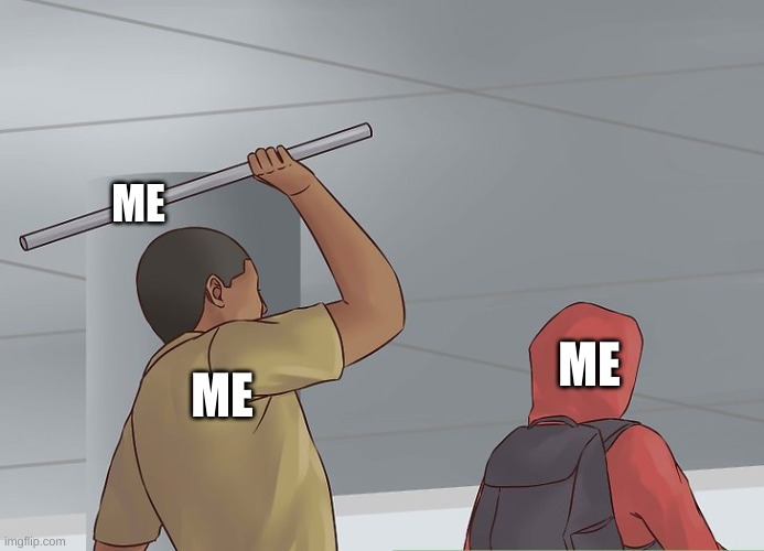 only me? | ME; ME; ME | image tagged in guy hitting guy with pipe | made w/ Imgflip meme maker