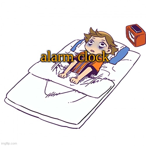 . | alarm clock | made w/ Imgflip meme maker