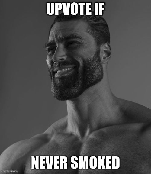 Giga Chad | UPVOTE IF; NEVER SMOKED | image tagged in giga chad,oh wow are you actually reading these tags | made w/ Imgflip meme maker