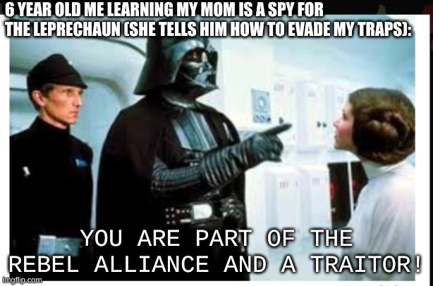 *betrayal* | 6 YEAR OLD ME LEARNING MY MOM IS A SPY FOR THE LEPRECHAUN (SHE TELLS HIM HOW TO EVADE MY TRAPS):; YOU ARE PART OF THE REBEL ALLIANCE AND A TRAITOR! | image tagged in you are part of the rebel alliance a traitor,leprechaun | made w/ Imgflip meme maker