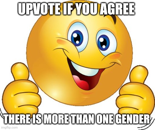 Thumbs up emoji | UPVOTE IF YOU AGREE; THERE IS MORE THAN ONE GENDER | image tagged in thumbs up emoji | made w/ Imgflip meme maker