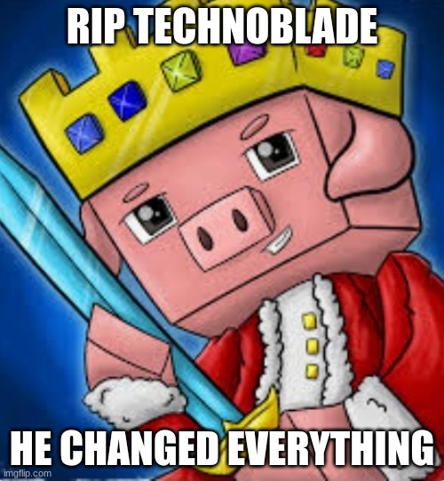 RIP TECHNOBLADE | RIP TECHNOBLADE; HE CHANGED EVERYTHING | image tagged in technoblade's channel icon | made w/ Imgflip meme maker