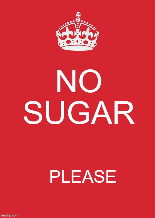 Keep Calm And Carry On Red Meme | NO 
SUGAR; PLEASE | image tagged in memes,keep calm and carry on red | made w/ Imgflip meme maker