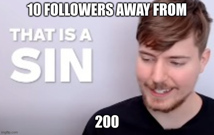 That is a SIN | 10 FOLLOWERS AWAY FROM; 200 | image tagged in that is a sin | made w/ Imgflip meme maker