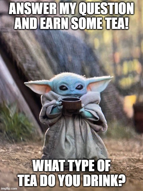 ea sports its in the dlc | ANSWER MY QUESTION AND EARN SOME TEA! WHAT TYPE OF TEA DO YOU DRINK? | image tagged in baby yoda tea | made w/ Imgflip meme maker