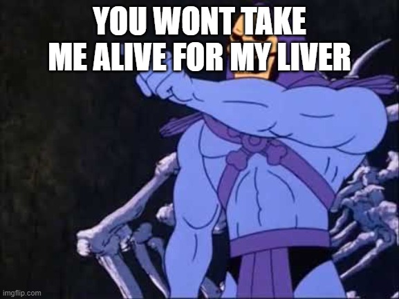 Skeletor | YOU WONT TAKE ME ALIVE FOR MY LIVER | image tagged in skeletor | made w/ Imgflip meme maker