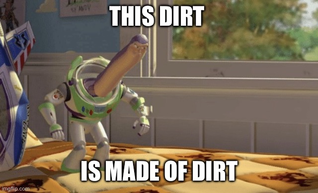 Hmm yes | THIS DIRT; IS MADE OF DIRT | image tagged in hmm yes,buzz,buzz lightyear hmm,fun,funny,memes | made w/ Imgflip meme maker