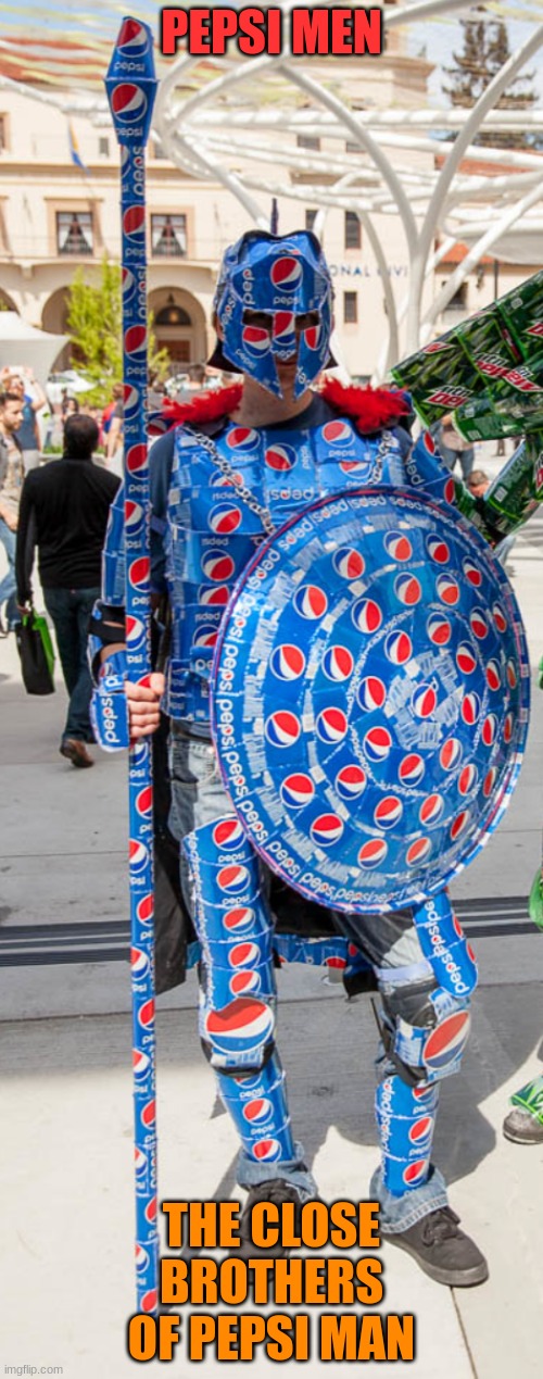 their shields are supplied with a healing liquid only found in the sacred rivers of pepsico | PEPSI MEN; THE CLOSE BROTHERS OF PEPSI MAN | made w/ Imgflip meme maker