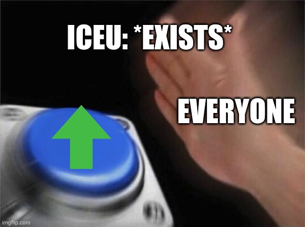 Not a hate meme    (if Iceu comments, I might explode) |  ICEU: *EXISTS*; EVERYONE | image tagged in memes,blank nut button | made w/ Imgflip meme maker
