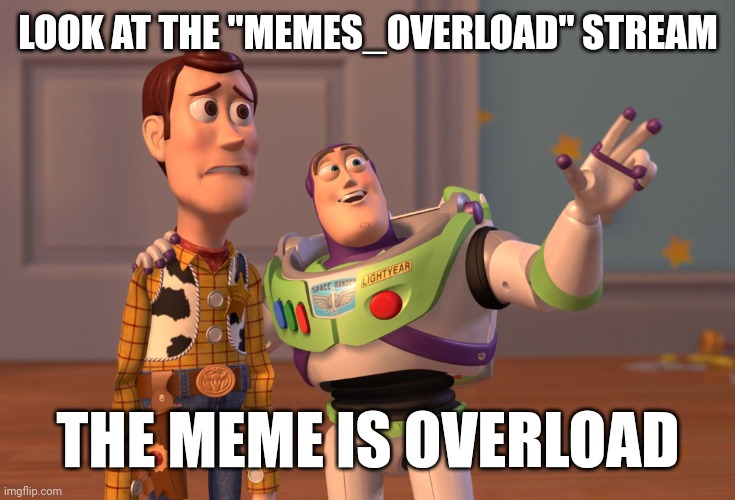I did'nt bully "memes overload" stream | LOOK AT THE "MEMES_OVERLOAD" STREAM; THE MEME IS OVERLOAD | image tagged in memes,x x everywhere | made w/ Imgflip meme maker