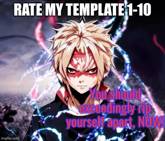 This is badass | RATE MY TEMPLATE 1-10 | image tagged in anime kys guy | made w/ Imgflip meme maker