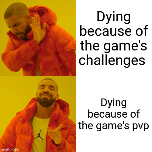 Drake Hotline Bling Meme | Dying because of the game's challenges; Dying because of the game's pvp | image tagged in memes,drake hotline bling | made w/ Imgflip meme maker